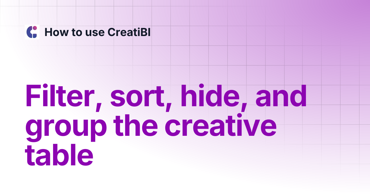Filter, sort, hide, and group the creative table | How to use CreatiBI